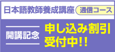 日本語教師養成講座 通信コース 開講記念 申し込み割引受付中!!