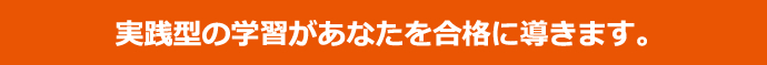 実践型の学習があなたを合格に導きます。
