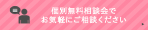 個別無料相談会でお気軽にご相談ください