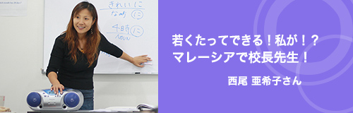 若くたってできる！私が！？マレーシアで校長先生！  西尾 亜希子さん