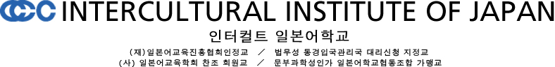 INTERCULTURAL INSTITUTE OF JAPAN  인터컬트 일본어학교 （재）일본어교육진흥협회인정교 법무성 동경입국관리국 대리신청 지정교 (사) 일본어교육학회 찬조 회원교 문부과학성인가 일본어학교협동조합 가맹교